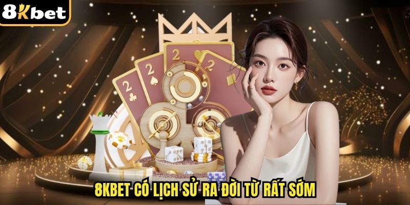 8kbet có lịch sử ra đời từ rất sớm